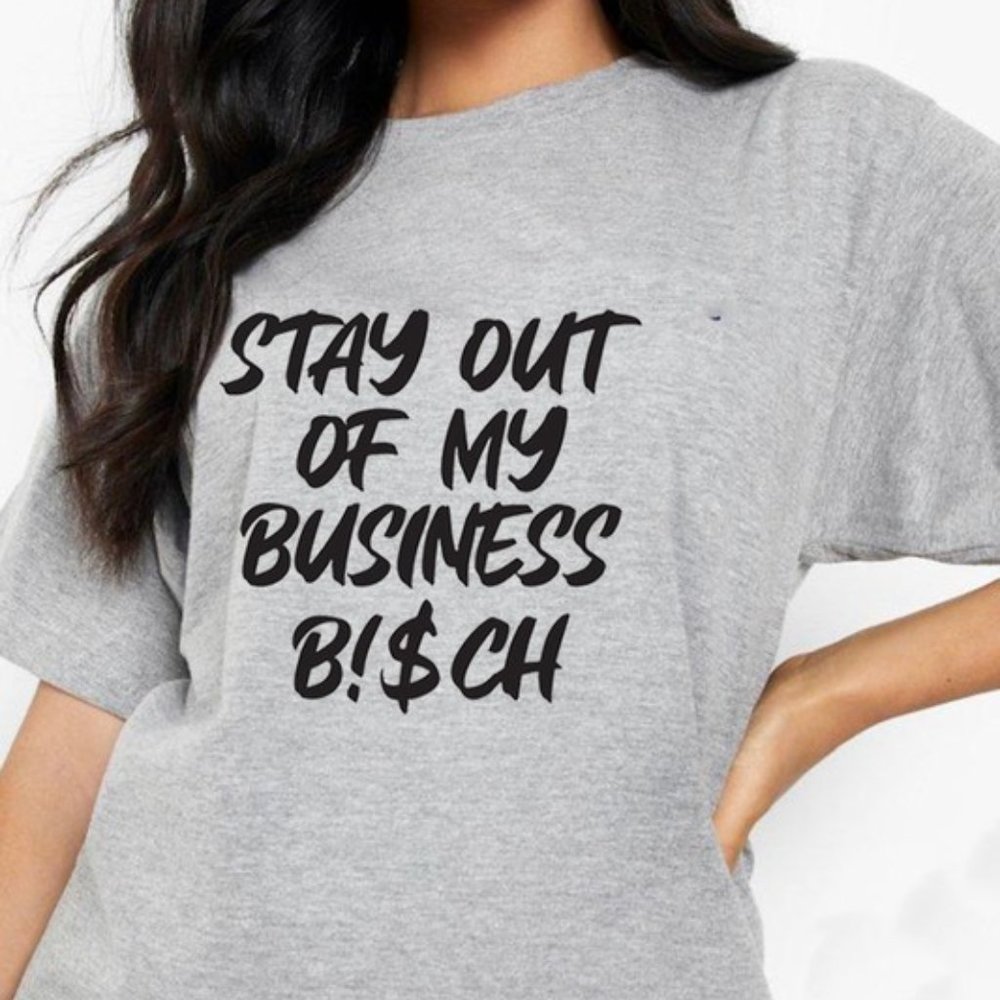 Stay Out My Business B!$ch T-Shirt